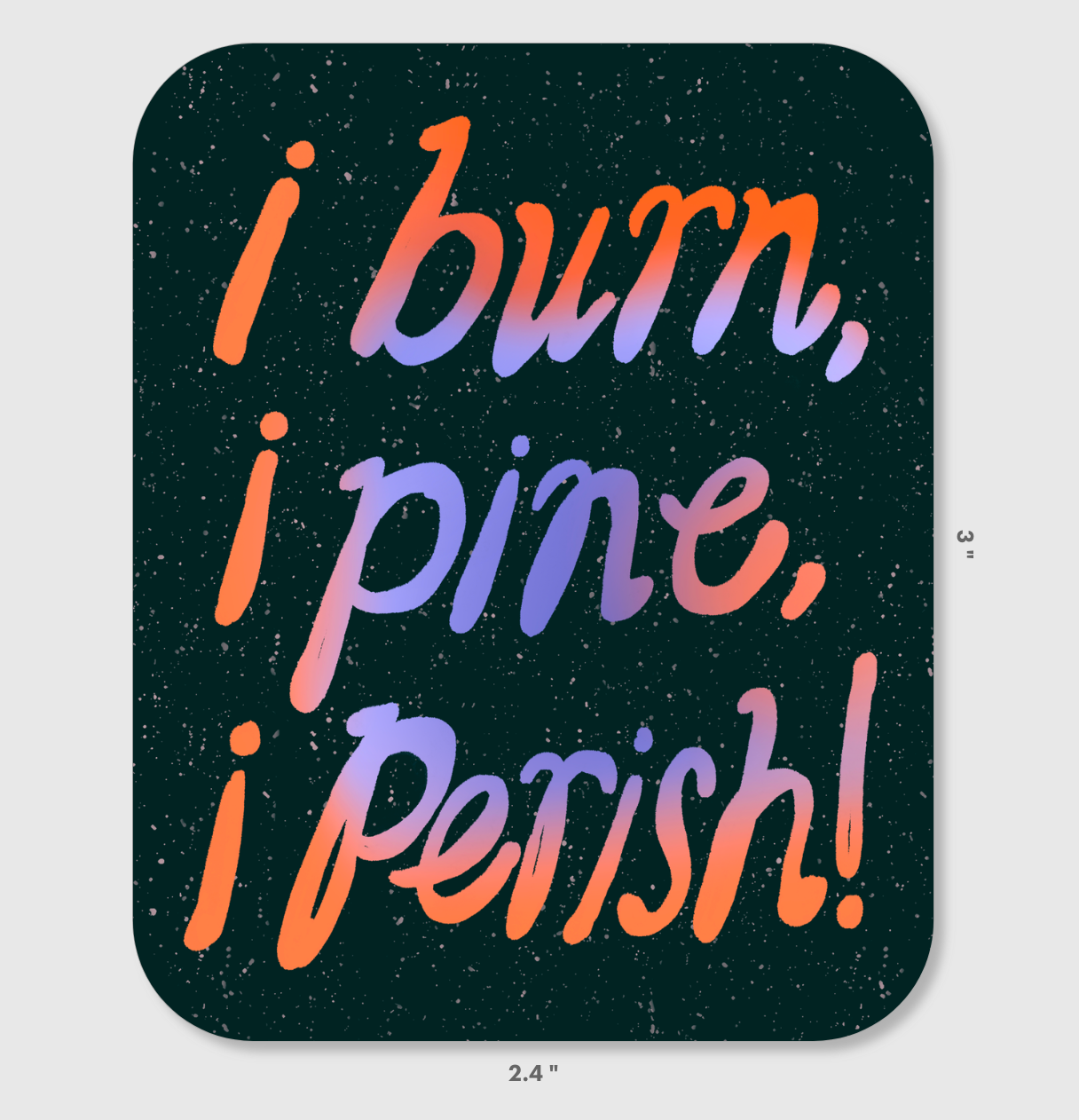 I Burn, I Pine, I Perish! Vinyl Sticker
