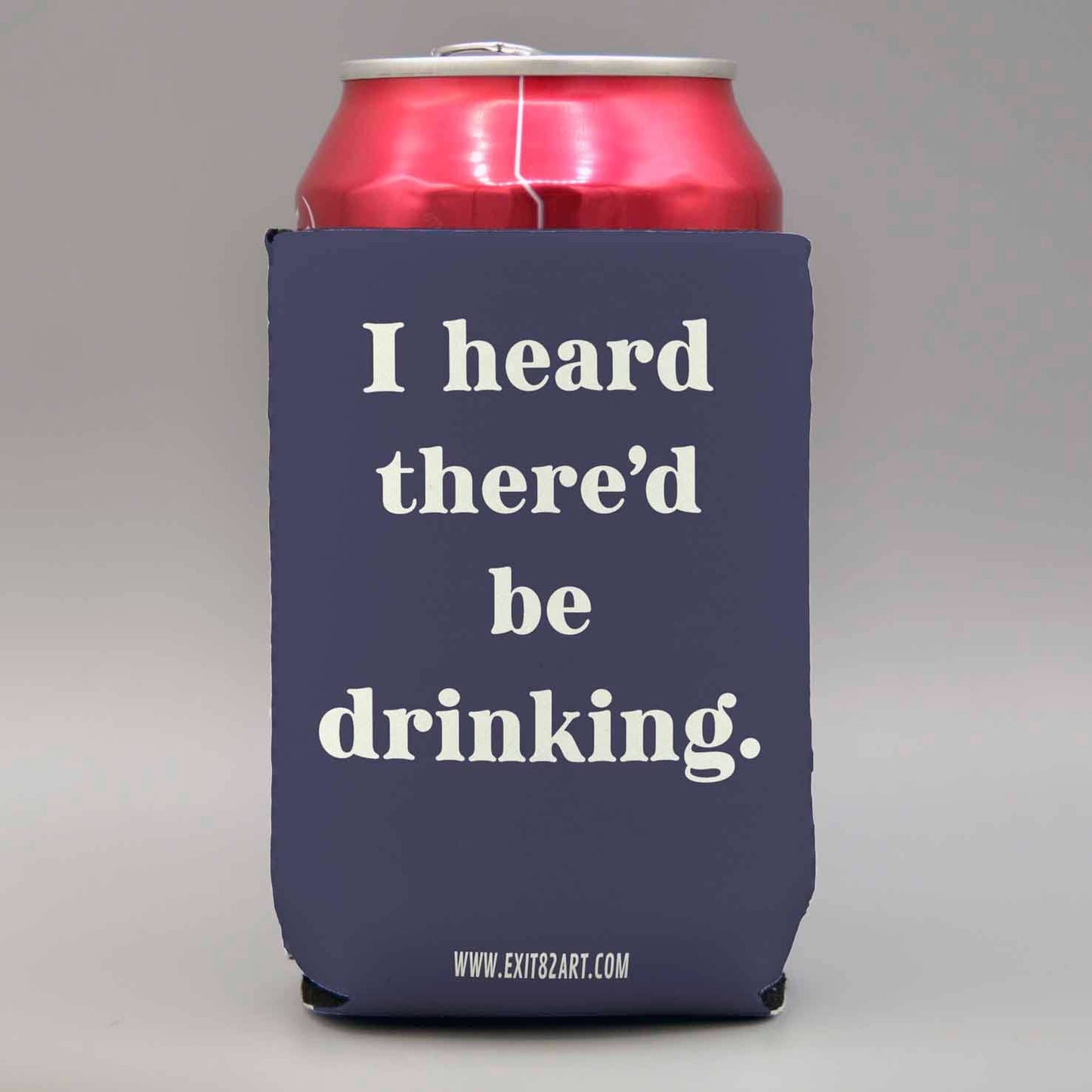 I heard there'd be drinking Koozie