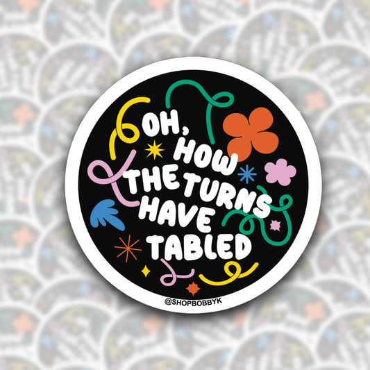 Oh How The Turns Have Tabled Sticker