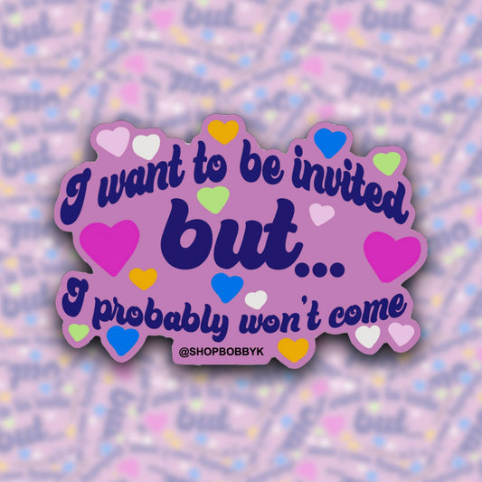 I Want To Be Invited But I Probably Won't Come Sticker