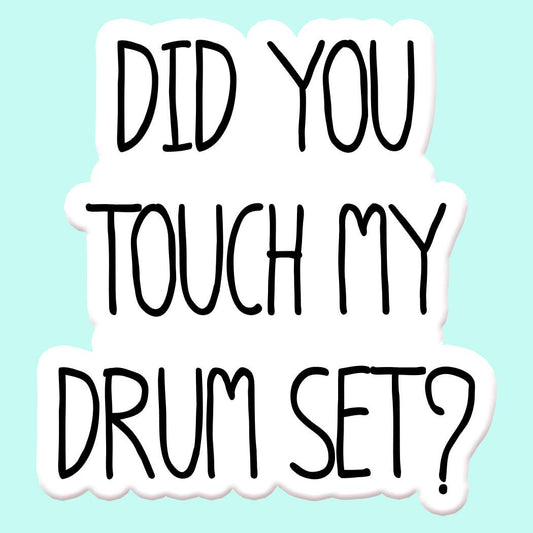 Did you Touch my Drumset Sticker