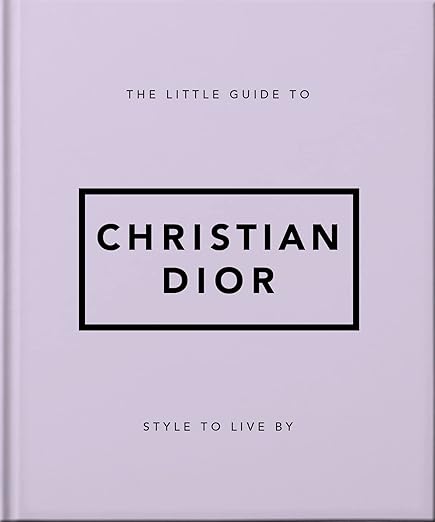 The Little Guide to Christian Dior: Style to Live By