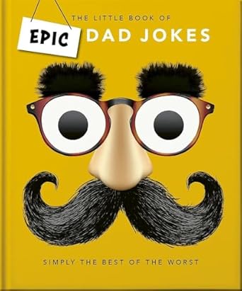The Little book of Epic Dad Jokes: The Worse They Are, The Better They Are