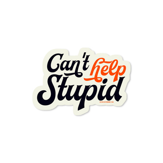 Can't Help Stupid Sticker