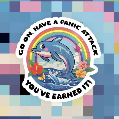 Go on Have a Panic Attack You Earned It Sticker
