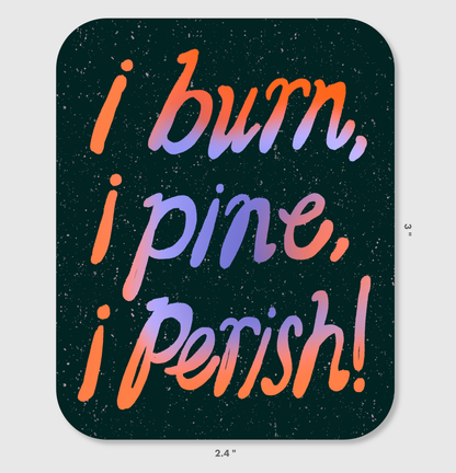 I Burn, I Pine, I Perish! Vinyl Sticker