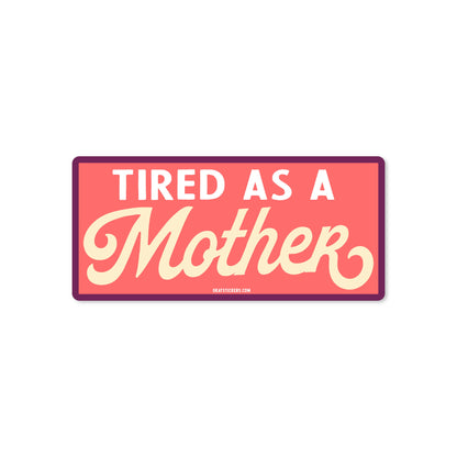 Tired As A Mother Sticker