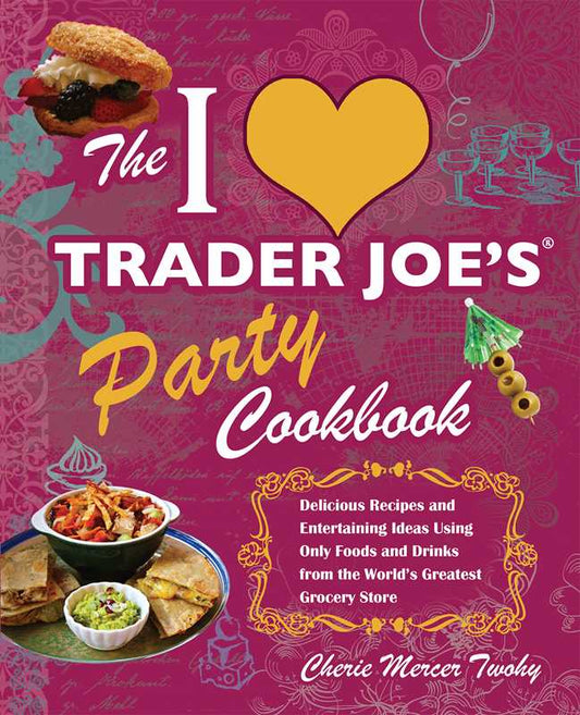 I Love Trader Joe's Party Cookbook by Cherie Mercer Twohy