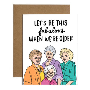 Golden Girls - Let's Be This Fabulous When We're Older Card