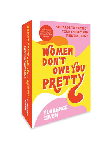 Women Don't Owe You Pretty: 50 Cards to Protect Your Energy and Find Self-Love by Florence  Given