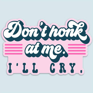 Don't Honk at Me I'll Cry Sticker
