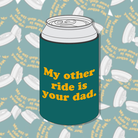 My Other Ride Is Your Dad Can Koozie